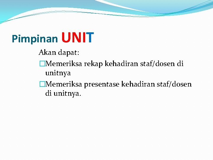 Pimpinan UNIT Akan dapat: �Memeriksa rekap kehadiran staf/dosen di unitnya �Memeriksa presentase kehadiran staf/dosen