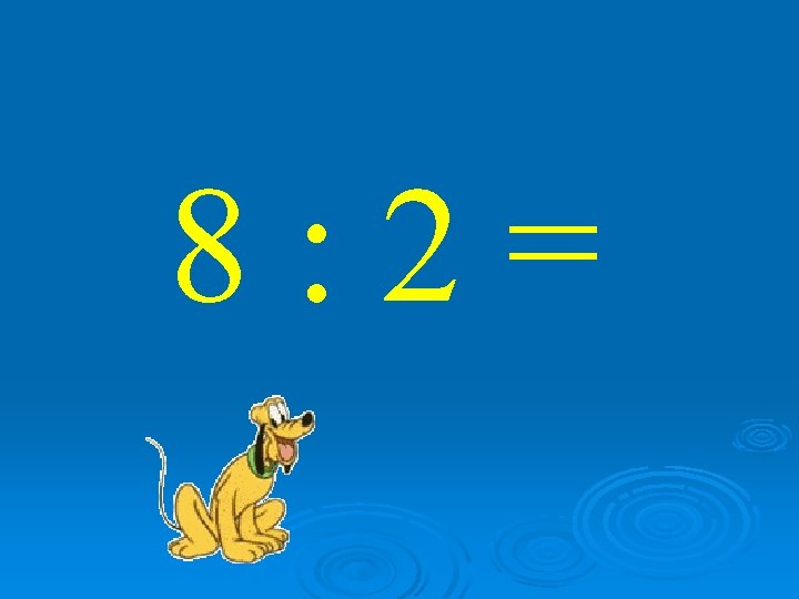 8: 2= 