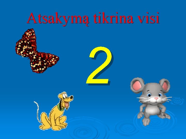 Atsakymą tikrina visi 2 