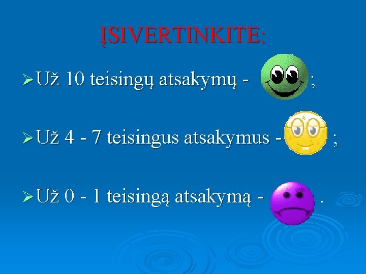 ĮSIVERTINKITE: Ø Už 10 teisingų atsakymų - ; Ø Už 4 - 7 teisingus