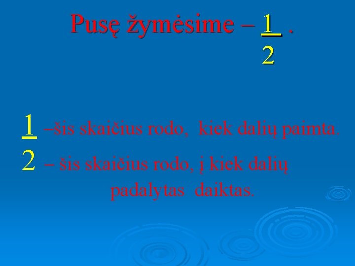 Pusę žymėsime – 1. 2 1 –šis skaičius rodo, kiek dalių paimta. 2 –