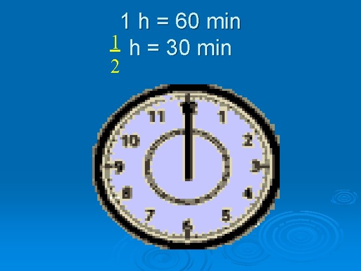 1 h = 60 min 1 h = 30 min 2 
