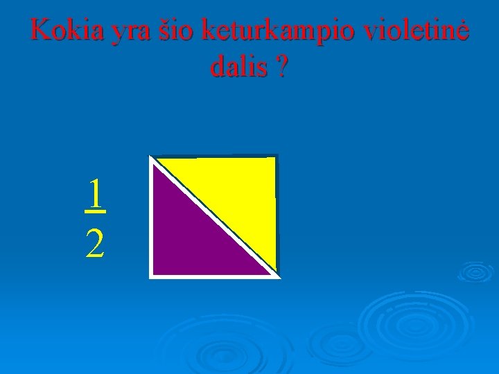 Kokia yra šio keturkampio violetinė dalis ? 1 2 