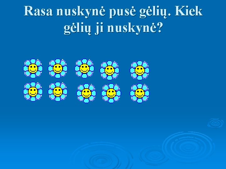 Rasa nuskynė pusė gėlių. Kiek gėlių ji nuskynė? 