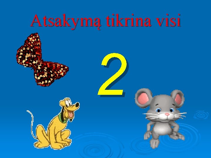 Atsakymą tikrina visi 2 