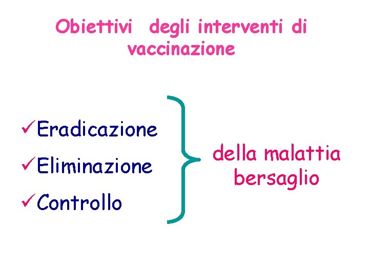 Obiettivi degli interventi di vaccinazione üEradicazione üEliminazione üControllo della malattia bersaglio 