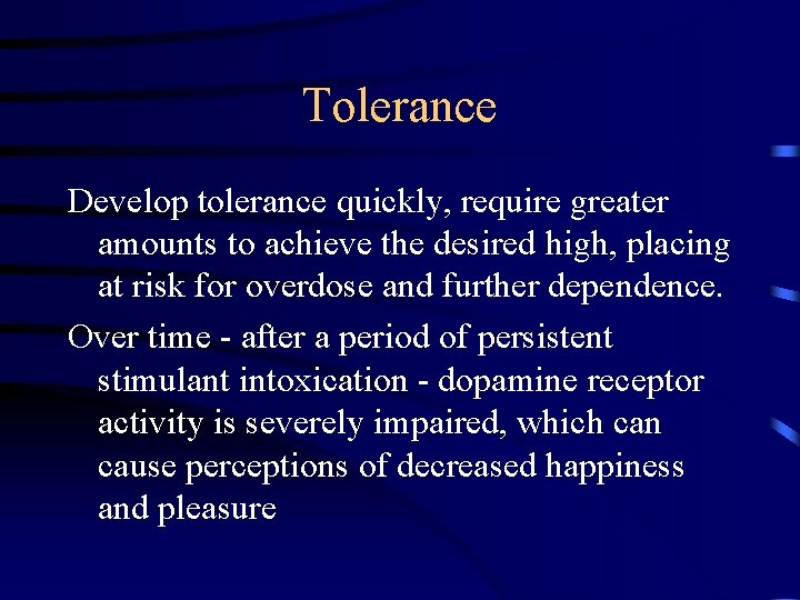 Tolerance Develop tolerance quickly, require greater amounts to achieve the desired high, placing at