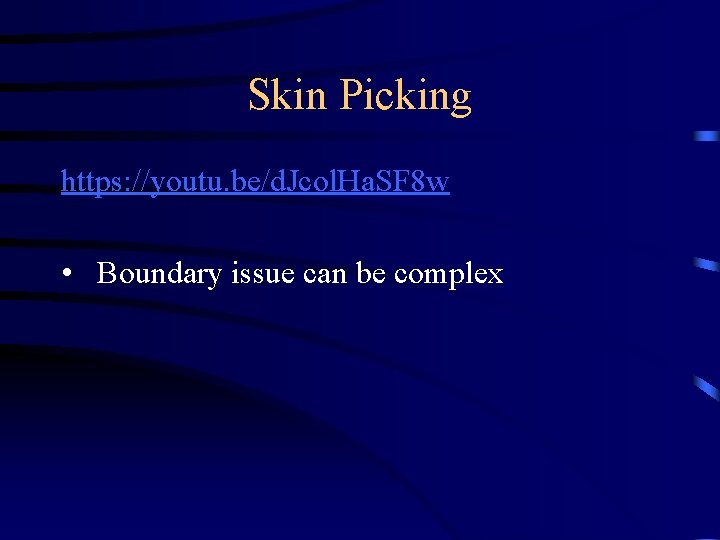 Skin Picking https: //youtu. be/d. Jcol. Ha. SF 8 w • Boundary issue can