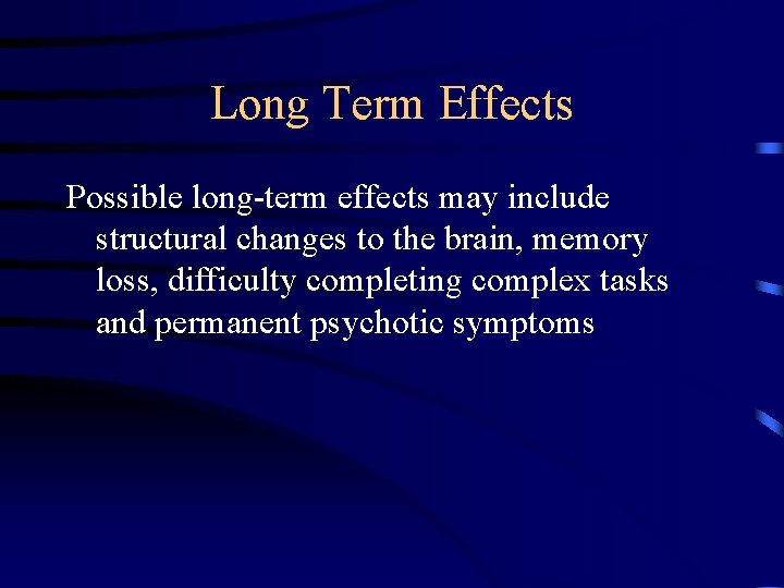 Long Term Effects Possible long-term effects may include structural changes to the brain, memory