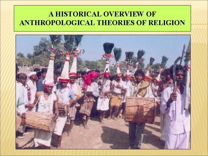 A HISTORICAL OVERVIEW OF ANTHROPOLOGICAL THEORIES OF RELIGION 