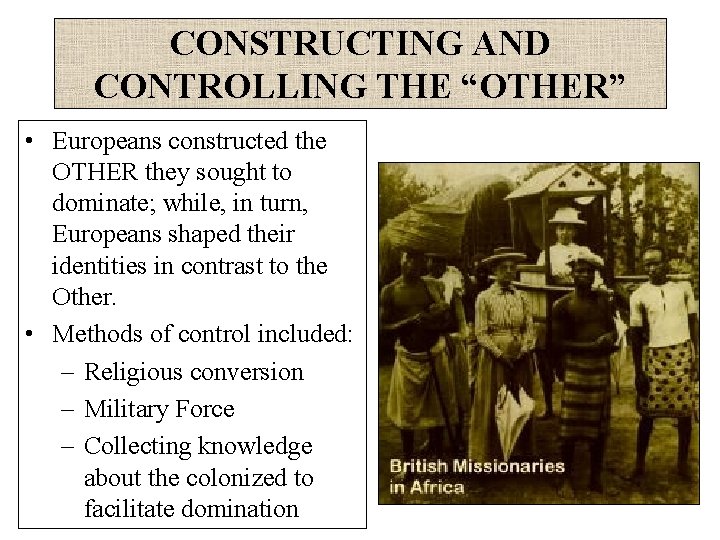 CONSTRUCTING AND CONTROLLING THE “OTHER” • Europeans constructed the OTHER they sought to dominate;