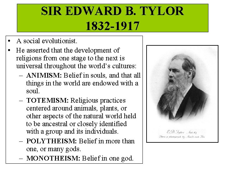 SIR EDWARD B. TYLOR 1832 -1917 • A social evolutionist. • He asserted that