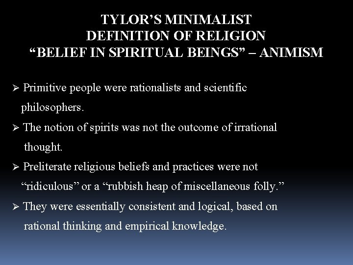 TYLOR’S MINIMALIST DEFINITION OF RELIGION “BELIEF IN SPIRITUAL BEINGS” – ANIMISM Ø Primitive people