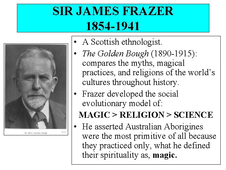 SIR JAMES FRAZER 1854 -1941 • A Scottish ethnologist. • The Golden Bough (1890