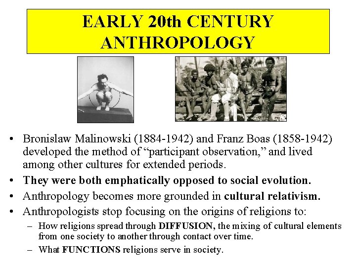 EARLY 20 th CENTURY ANTHROPOLOGY • Bronislaw Malinowski (1884 -1942) and Franz Boas (1858