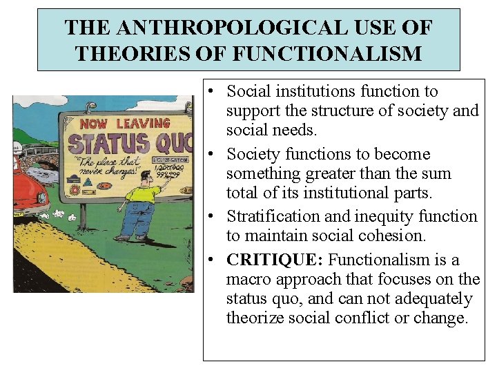 THE ANTHROPOLOGICAL USE OF THEORIES OF FUNCTIONALISM • Social institutions function to support the