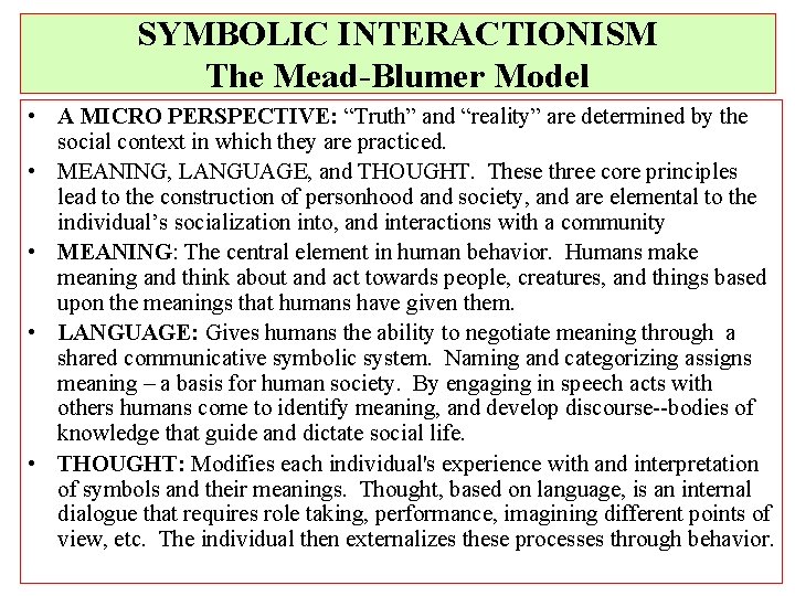 SYMBOLIC INTERACTIONISM The Mead-Blumer Model • A MICRO PERSPECTIVE: “Truth” and “reality” are determined