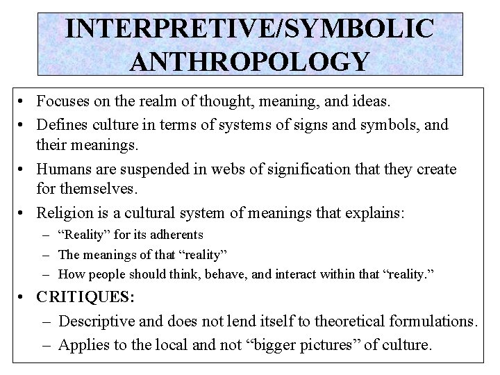 INTERPRETIVE/SYMBOLIC ANTHROPOLOGY • Focuses on the realm of thought, meaning, and ideas. • Defines