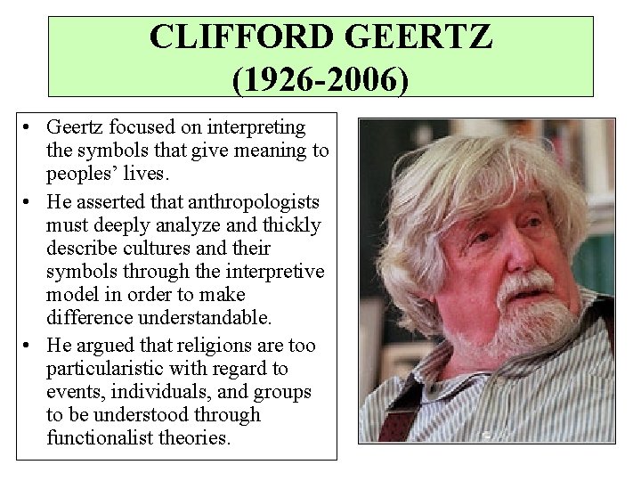 CLIFFORD GEERTZ (1926 -2006) • Geertz focused on interpreting the symbols that give meaning