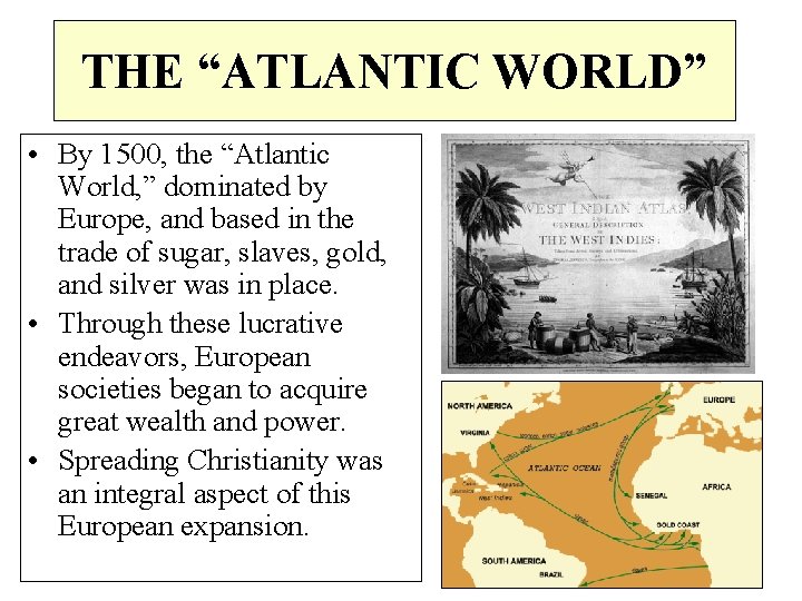 THE “ATLANTIC WORLD” • By 1500, the “Atlantic World, ” dominated by Europe, and