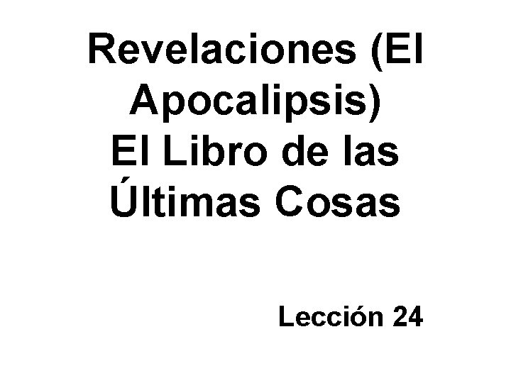 Revelaciones (El Apocalipsis) El Libro de las Últimas Cosas Lección 24 