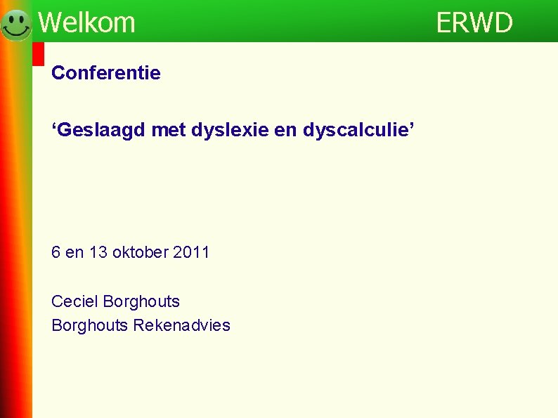 Programma Welkom Conferentie ‘Geslaagd met dyslexie en dyscalculie’ 6 en 13 oktober 2011 Ceciel