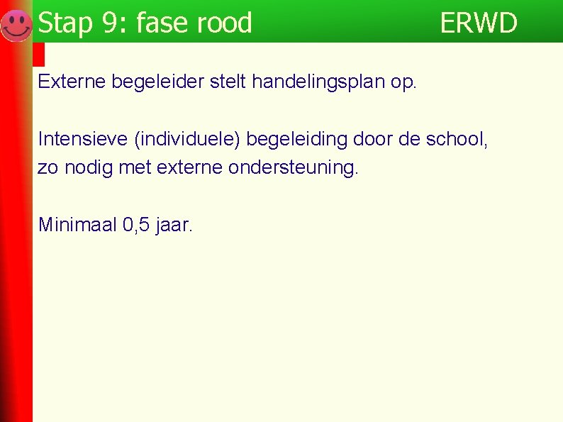 Stap 9: fase rood ERWD Externe begeleider stelt handelingsplan op. Intensieve (individuele) begeleiding door