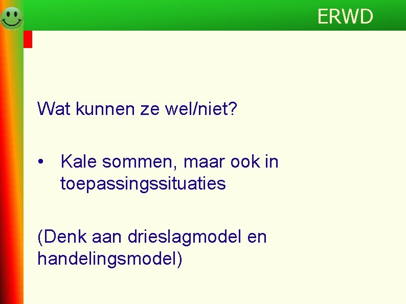 Programma Wat kunnen ze wel/niet? • Kale sommen, maar ook in toepassingssituaties (Denk aan