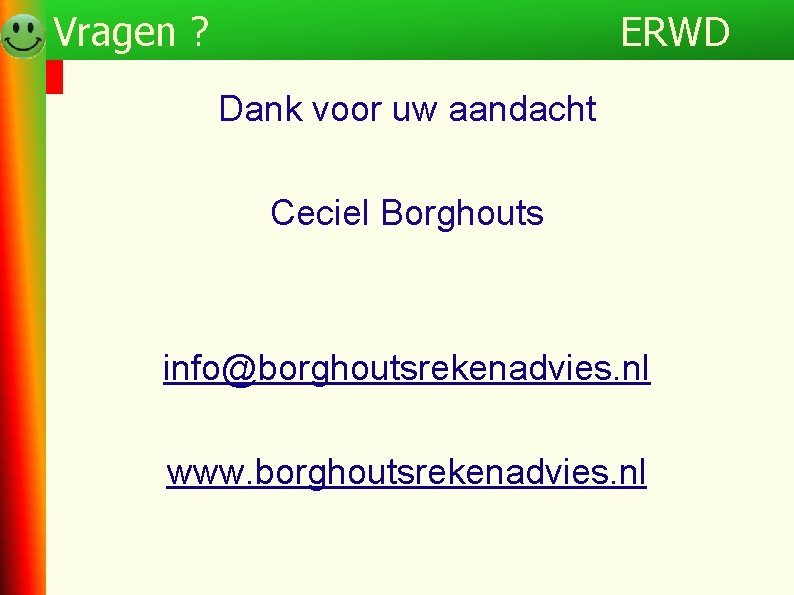 Programma Vragen ? ERWD Dank voor uw aandacht Ceciel Borghouts info@borghoutsrekenadvies. nl www. borghoutsrekenadvies.