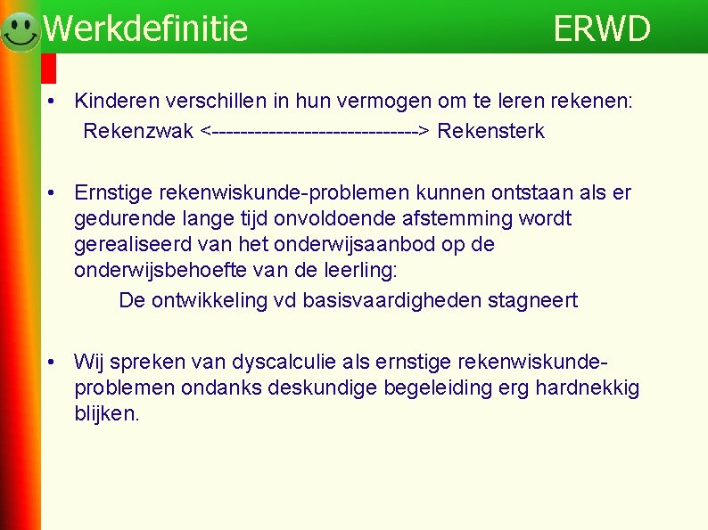 Werkdefinitie ERWD • Kinderen verschillen in hun vermogen om te leren rekenen: Rekenzwak <--------------->