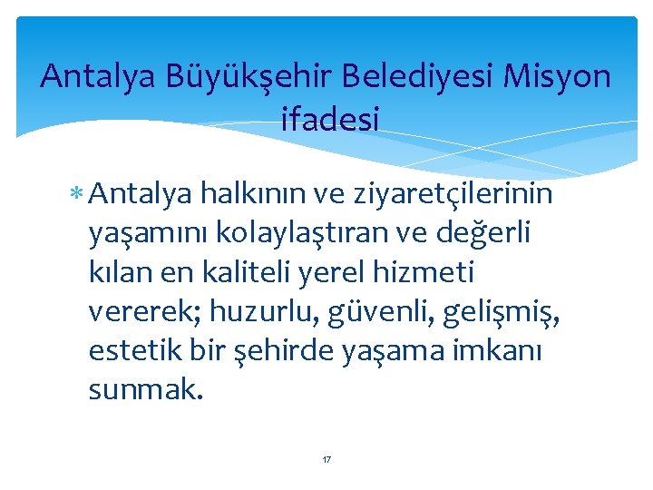 Antalya Büyükşehir Belediyesi Misyon ifadesi Antalya halkının ve ziyaretçilerinin yaşamını kolaylaştıran ve değerli kılan