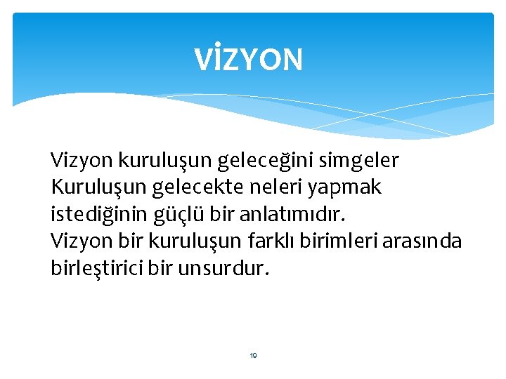 VİZYON Vizyon kuruluşun geleceğini simgeler Kuruluşun gelecekte neleri yapmak istediğinin güçlü bir anlatımıdır. Vizyon