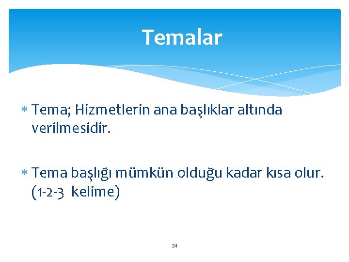 Temalar Tema; Hizmetlerin ana başlıklar altında verilmesidir. Tema başlığı mümkün olduğu kadar kısa olur.