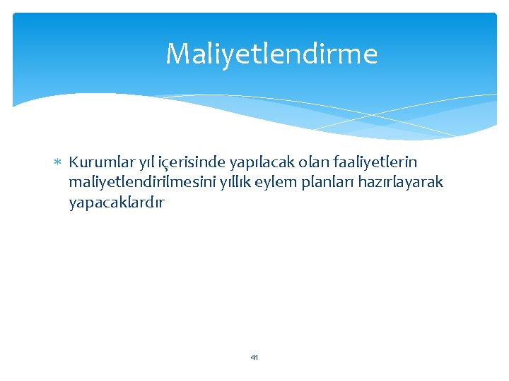 Maliyetlendirme Kurumlar yıl içerisinde yapılacak olan faaliyetlerin maliyetlendirilmesini yıllık eylem planları hazırlayarak yapacaklardır 41