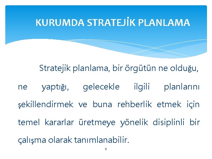 KURUMDA STRATEJİK PLANLAMA Stratejik planlama, bir örgütün ne olduğu, ne yaptığı, gelecekle ilgili planlarını