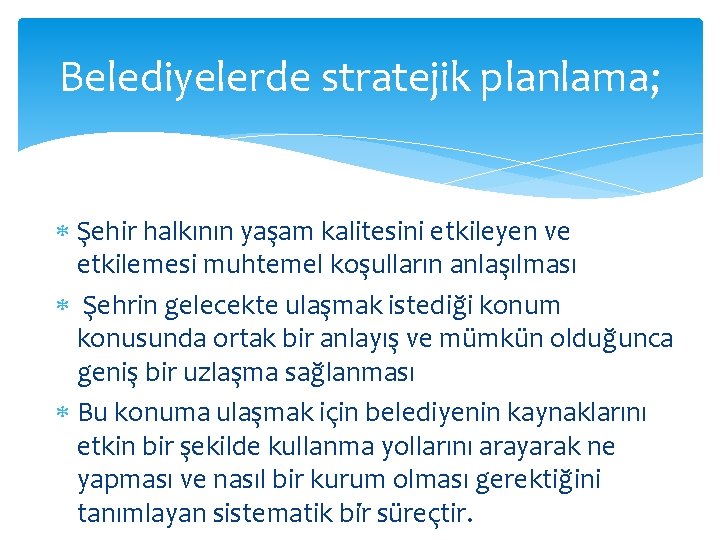 Belediyelerde stratejik planlama; Şehir halkının yaşam kalitesini etkileyen ve etkilemesi muhtemel koşulların anlaşılması Şehrin