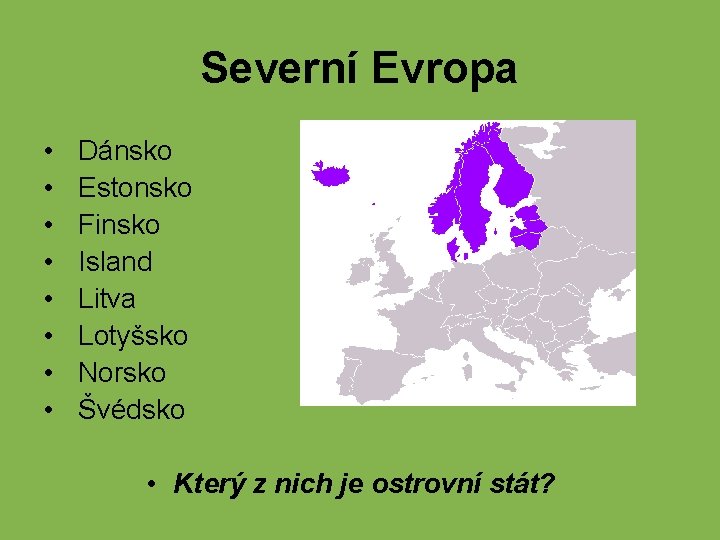 Severní Evropa • • Dánsko Estonsko Finsko Island Litva Lotyšsko Norsko Švédsko • Který