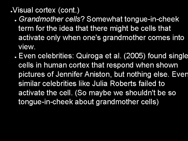 ● Visual cortex (cont. ) ● Grandmother cells? Somewhat tongue-in-cheek term for the idea