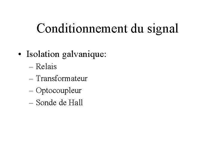 Conditionnement du signal • Isolation galvanique: – Relais – Transformateur – Optocoupleur – Sonde