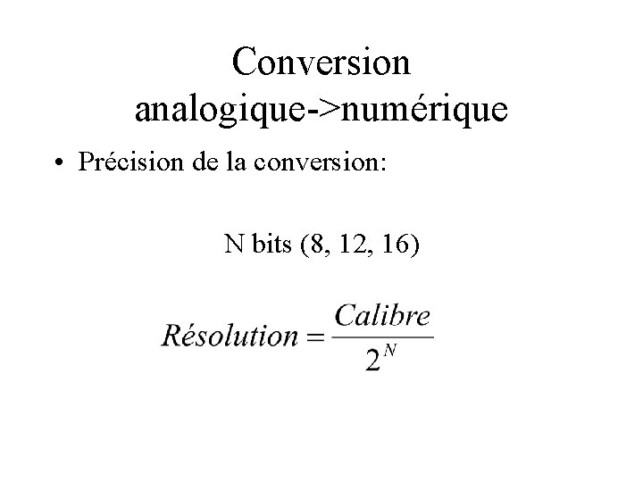 Conversion analogique->numérique • Précision de la conversion: N bits (8, 12, 16) 