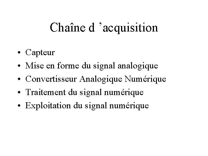 Chaîne d ’acquisition • • • Capteur Mise en forme du signal analogique Convertisseur