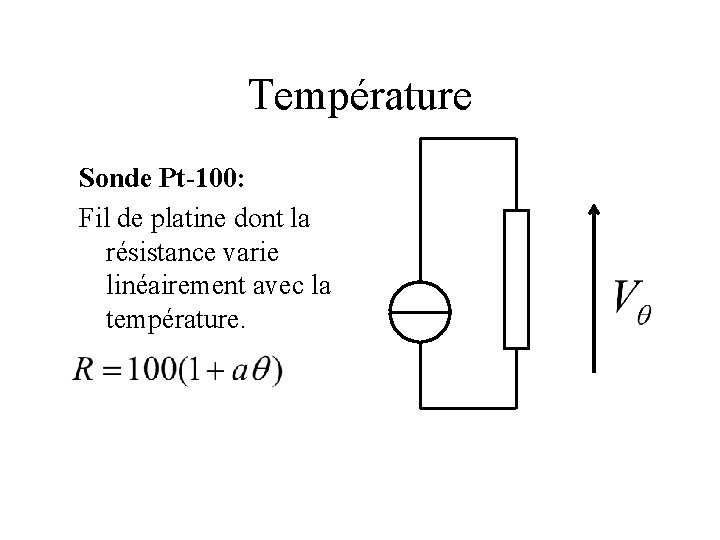 Température Sonde Pt-100: Fil de platine dont la résistance varie linéairement avec la température.