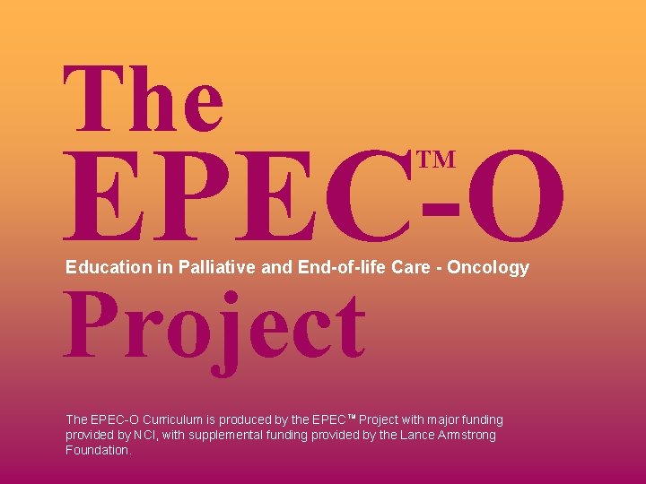 The EPEC-O TM Education in Palliative and End-of-life Care - Oncology Project The EPEC-O