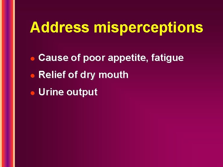 Address misperceptions l Cause of poor appetite, fatigue l Relief of dry mouth l