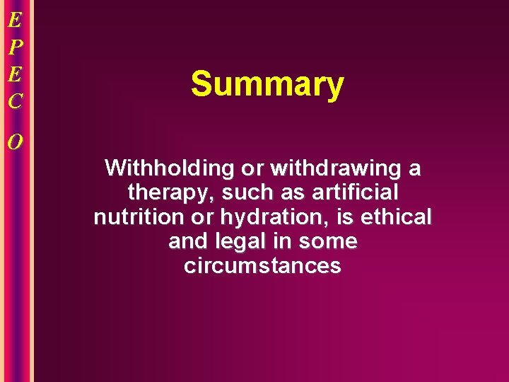 E P E C O Summary Withholding or withdrawing a therapy, such as artificial