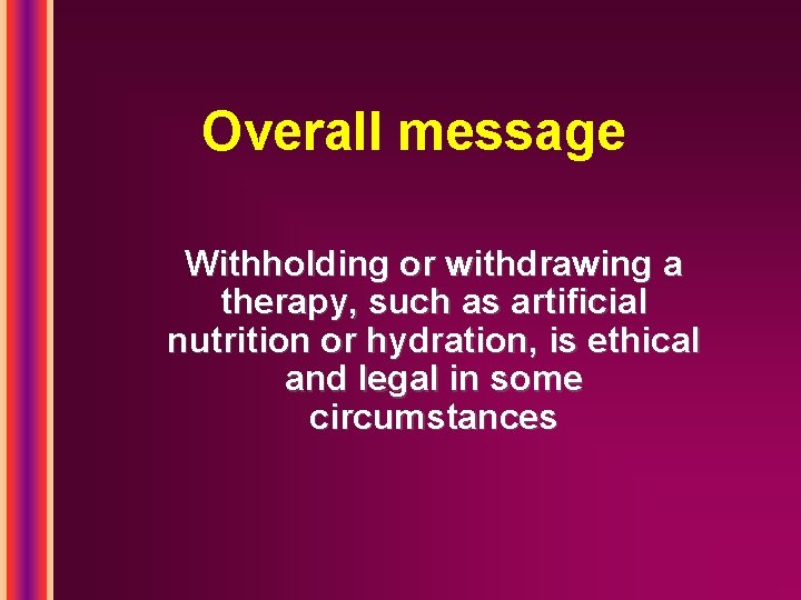 Overall message Withholding or withdrawing a therapy, such as artificial nutrition or hydration, is