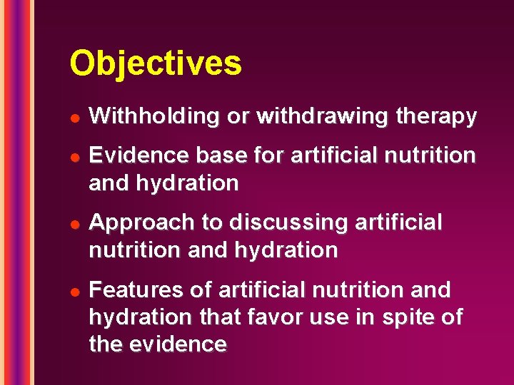 Objectives l l Withholding or withdrawing therapy Evidence base for artificial nutrition and hydration