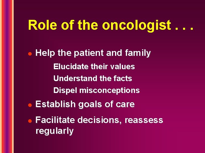 Role of the oncologist. . . l Help the patient and family Elucidate their