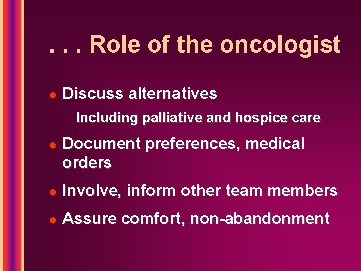 . . . Role of the oncologist l Discuss alternatives Including palliative and hospice