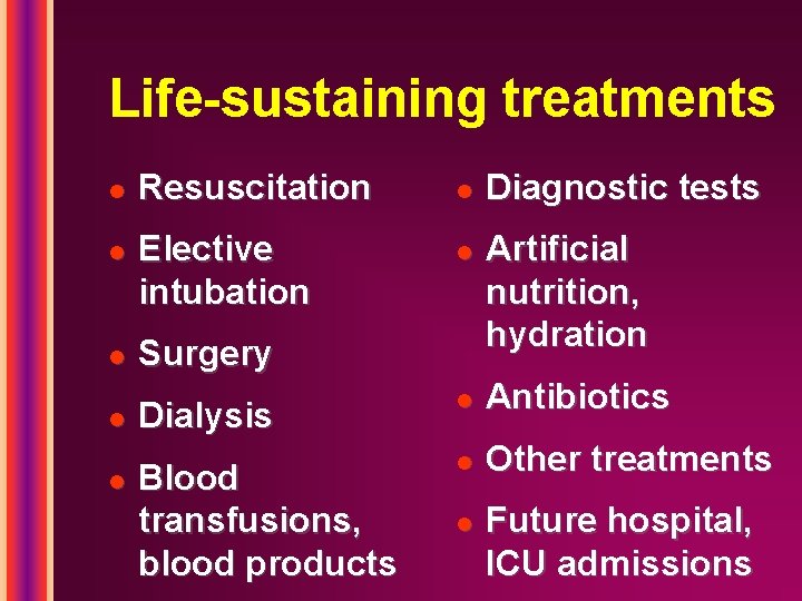 Life-sustaining treatments l l l Resuscitation Elective intubation l l Surgery Diagnostic tests Artificial